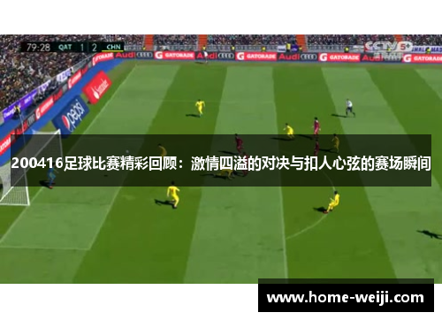 200416足球比赛精彩回顾：激情四溢的对决与扣人心弦的赛场瞬间