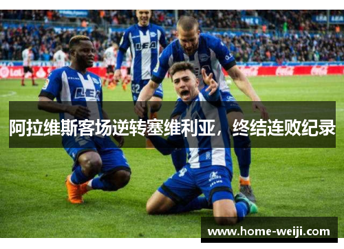 阿拉维斯客场逆转塞维利亚，终结连败纪录