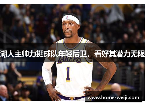 湖人主帅力挺球队年轻后卫,看好其潜力无限