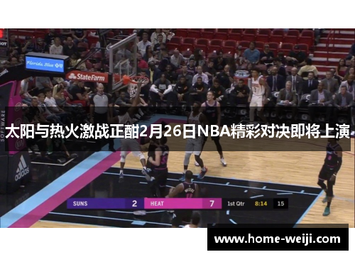 太阳与热火激战正酣2月26日NBA精彩对决即将上演