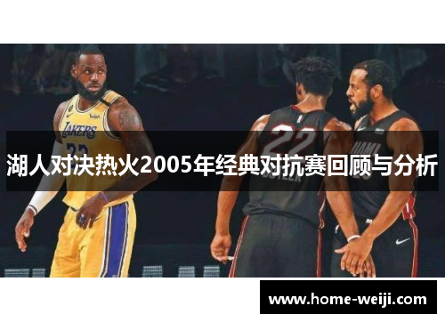 湖人对决热火2005年经典对抗赛回顾与分析